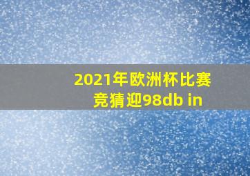 2021年欧洲杯比赛竞猜迎98db in